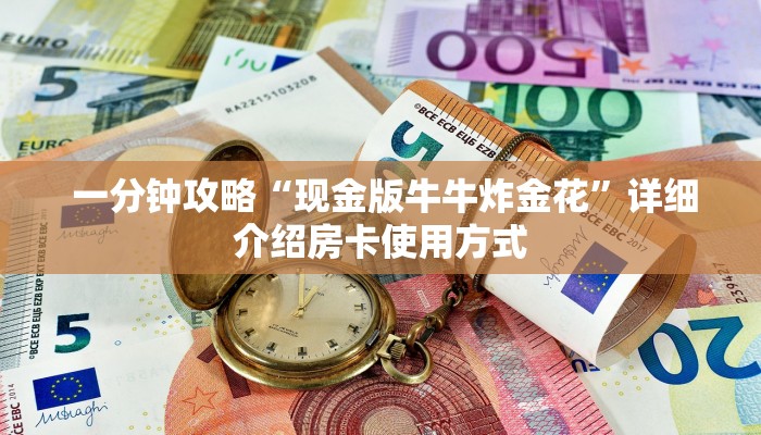 一分钟攻略“现金版牛牛炸金花”详细介绍房卡使用方式