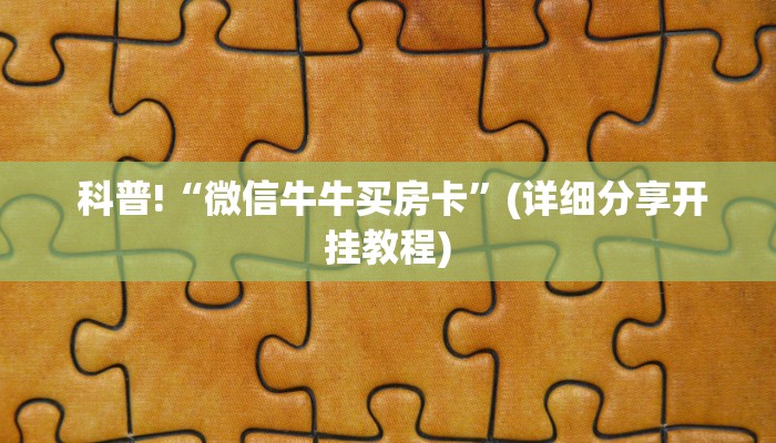  科普!“微信牛牛买房卡”(详细分享开挂教程)