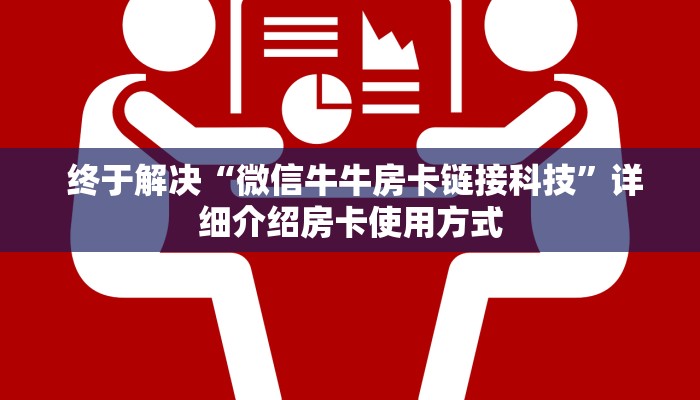  终于解决“微信牛牛房卡链接科技”详细介绍房卡使用方式