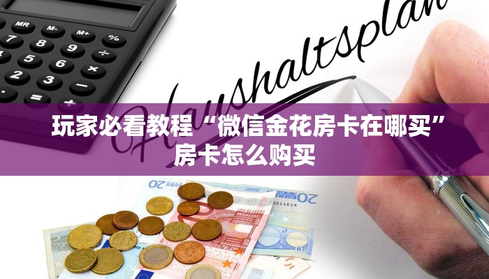  玩家必看教程“微信金花房卡在哪买”房卡怎么购买