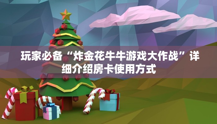  玩家必备“炸金花牛牛游戏大作战”详细介绍房卡使用方式