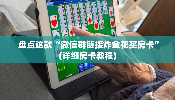  盘点这款“微信群链接炸金花买房卡”(详细房卡教程)