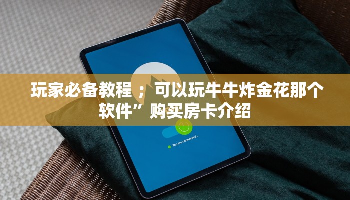  玩家分享“微信斗牛房卡找谁买”使用房卡购买教程 ”教程房卡分享