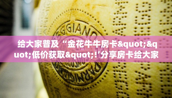  给大家普及“金花牛牛房卡""低价获取"!’分享房卡给大家