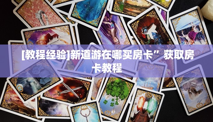  [教程经验]新道游在哪买房卡”获取房卡教程