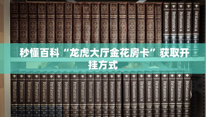  秒懂百科“龙虎大厅金花房卡”获取开挂方式