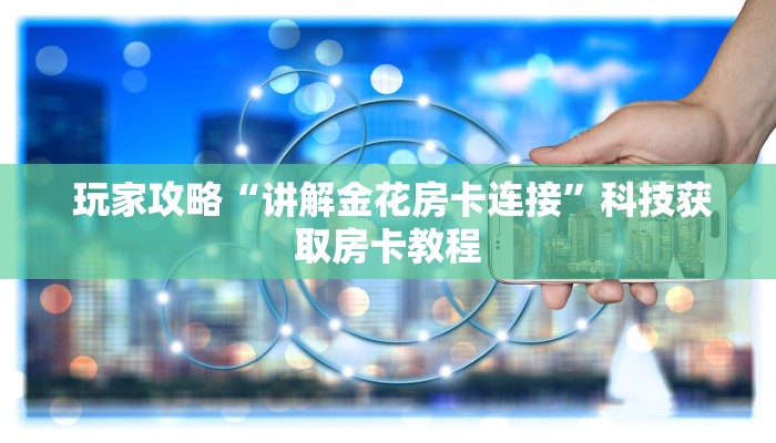  玩家攻略“讲解金花房卡连接”科技获取房卡教程