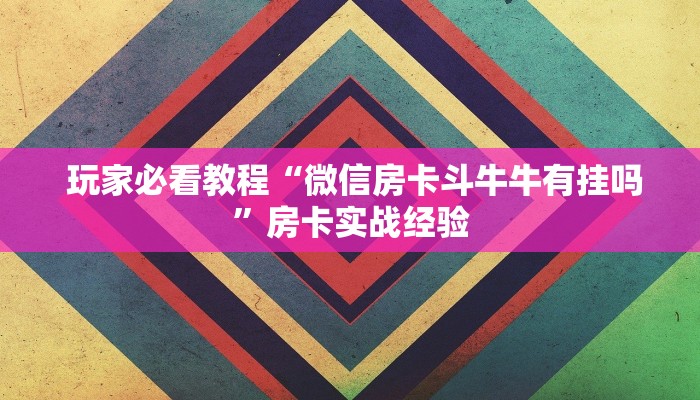  玩家必看教程“微信房卡斗牛牛有挂吗”房卡实战经验