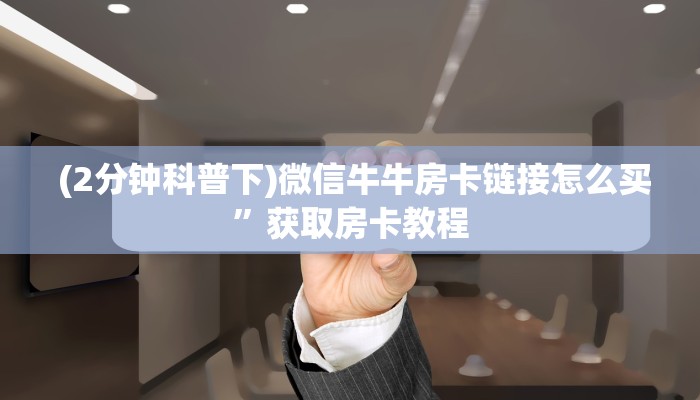  (2分钟科普下)微信牛牛房卡链接怎么买”获取房卡教程