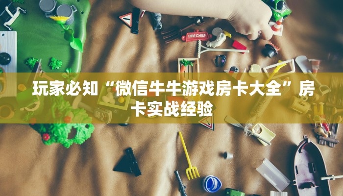  玩家必知“微信牛牛游戏房卡大全”房卡实战经验