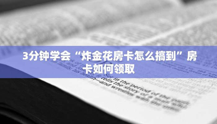  3分钟学会“炸金花房卡怎么搞到”房卡如何领取