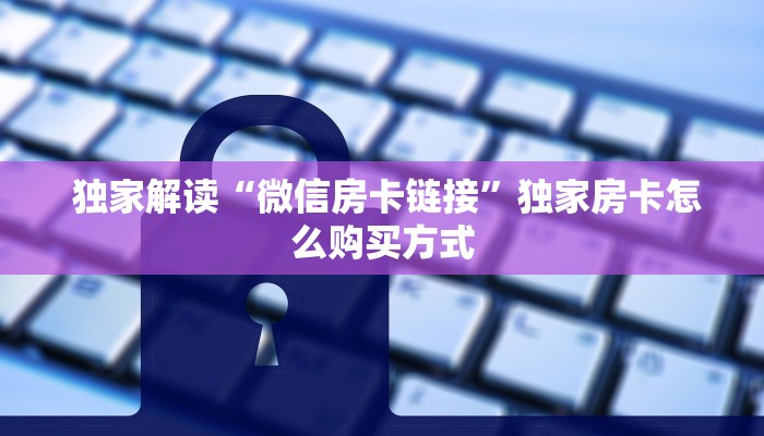  独家解读“微信房卡链接”独家房卡怎么购买方式