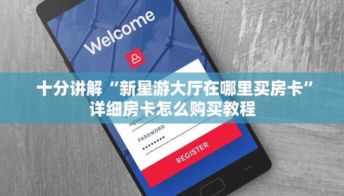  十分讲解“新星游大厅在哪里买房卡”详细房卡怎么购买教程